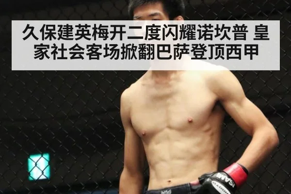 久保建英梅开二度闪耀诺坎普 皇家社会客场掀翻巴萨登顶西甲